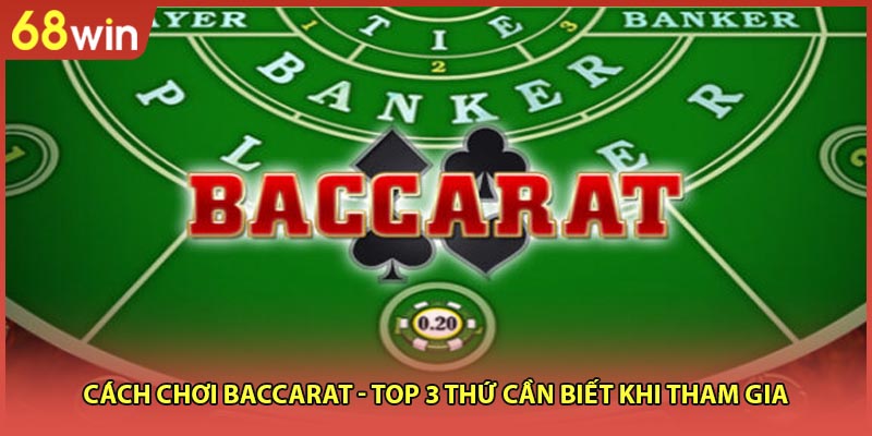 Cách Chơi Baccarat - Top 3 Thứ Cần Biết Khi Tham Gia